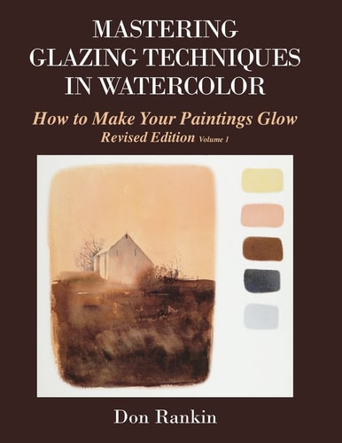 Mastering Glazing Techniques in Watercolor Volume 1 How to Make Your Paintings Glow
