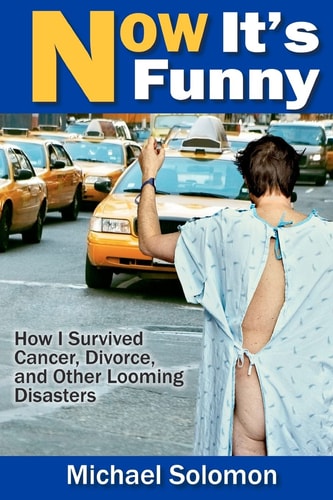 Now It's Funny How I Survived Cancer, Divorce, and Other Looming Disasters