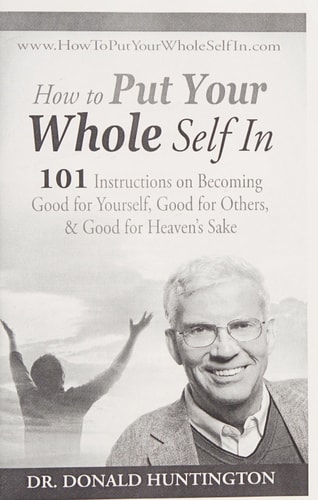 How to Put Your Whole Self In 101 Instructions on Becoming Good for Yourself, Good for Others, and Good for Heaven's Sake