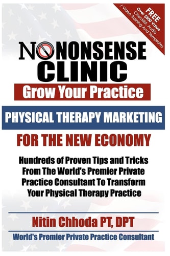 Physical Therapy Marketing For The New Economy Hundreds of Proven Tips and Tricks From The World's Premier Private Practice Consultant To Transform Your Physical Therapy Practice