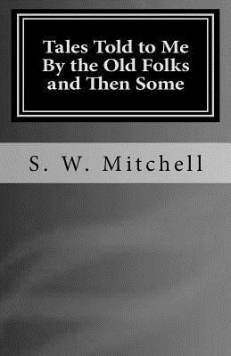 Tales Told to Me By the Old Folks and Then Some Short Scary Stories that May Haunt You.