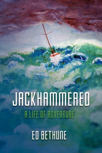 Jackhammered A Congressman's Memoir of Big Time Politics, Blue Water Sailing and Believing