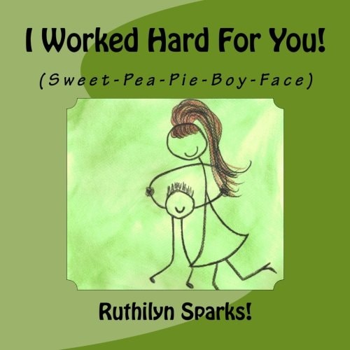 I Worked Hard For You (Sweet-Pea-Pie-Boy-Face)