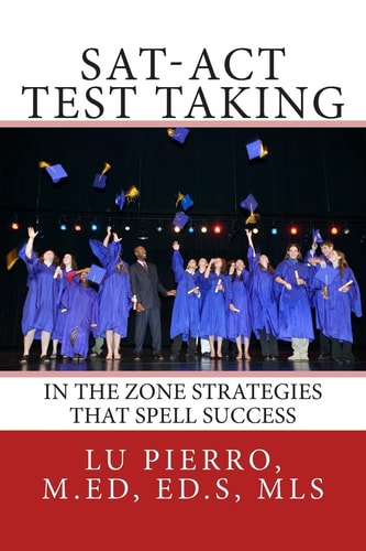 SAT-ACT Test Taking In the Zone Strategies that Spell Success