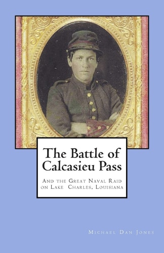 The Battle of Calcasieu Pass And the Great Naval Raid on Lake Charles, Louisiana