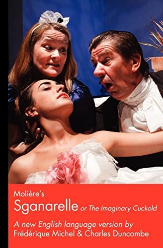 Moliere's Sganarelle (or The Imaginary Cuckold) A New English Language Version