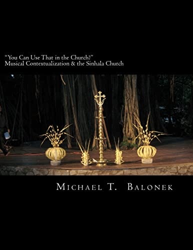 You Can Use That in the Church? Musical Contextualization and the Sinhala Church A Masters' Thesis in Ethnomusicology. Bethel University, St. Paul, MN. 2009