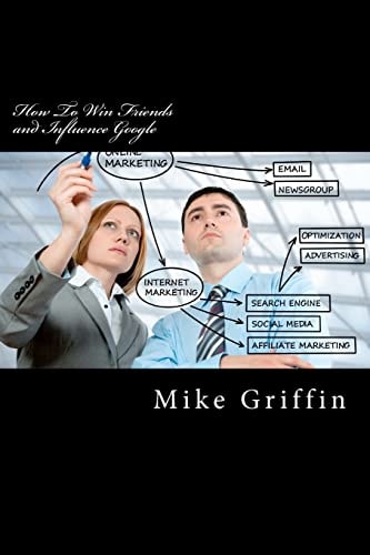 How To Win Friends and Influence Google Marketing For Small Business In The Age Of Google