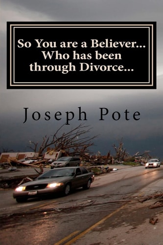 So You are a Believer... Who Has Been Through Divorce... A Myth-Busting Biblical Perspective on Divorce