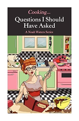 Cooking... Questions I Should Have Asked Series of True Humor Short Stories