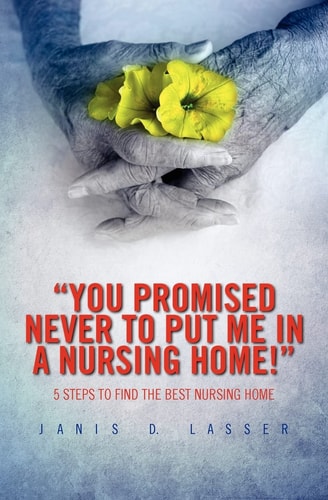 "You Promised Never to Put Me in a Nursing Home!" 5 Steps to Find the Best Nursing Home.