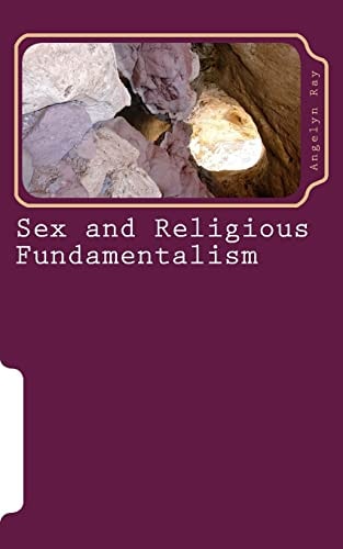 Sex and Religious Fundamentalism An Academic Approach to the Effects of Fundamentalism on the Development of Human Sexuality
