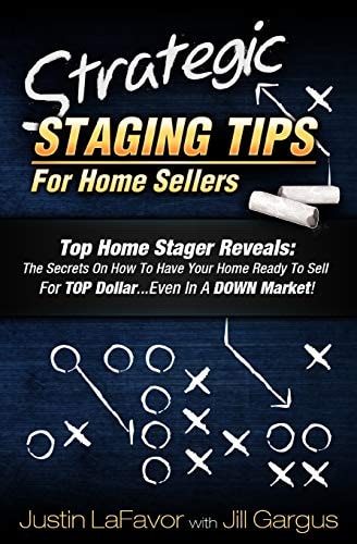 Strategic Staging Tips for Home Sellers Top Home Stager Reveals: The Secrets on How to Have Your Home Ready to Sell for Top Dollar...Even in a Down Market!