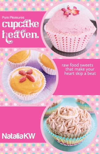 Pure Pleasures Cupcake Heaven Raw Food Sweets That Make Your Heart Skip a Beat