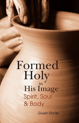 Formed Holy in His Image Spirit, Soul & Body
