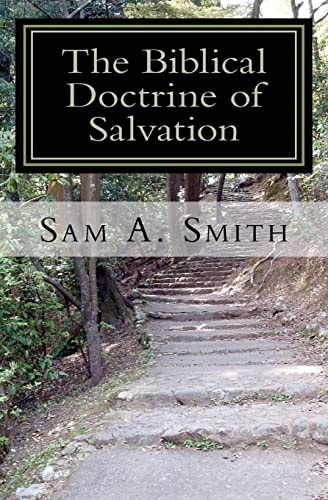 The Biblical Doctrine of Salvation Why Man Needs to Be Saved, and How God Accomplishes the Task