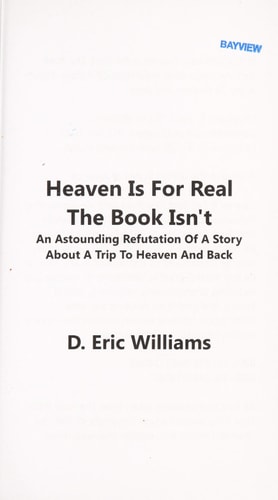 Heaven Is For Real The Book Isn't: An Astounding Refutation Of A Story About A Trip To Heaven And Back