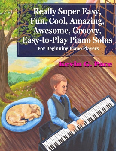 Really Super Easy, Fun, Cool, Amazing, Awesome, Groovy, Easy-to-Play Piano Solos For Beginning Piano Players