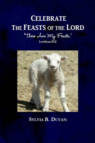 Celebrate the Feasts of the Lord "These Are My Feasts." Leviticus 23:2