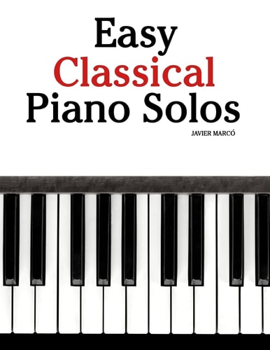 Easy Classical Piano Solos Featuring Music of Bach, Mozart, Beethoven, Brahms and Others