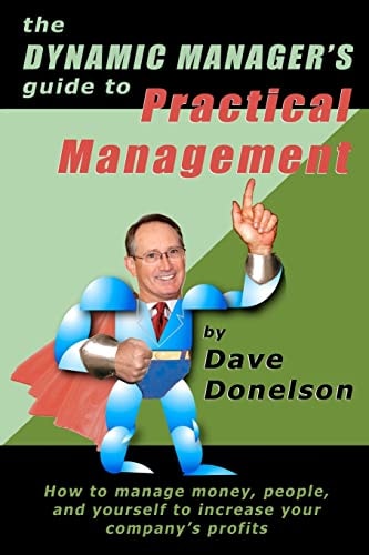 The Dynamic Manager's Guide to Practical Management How to Manage Money, People, and Yourself to Increase Your Company's Profits