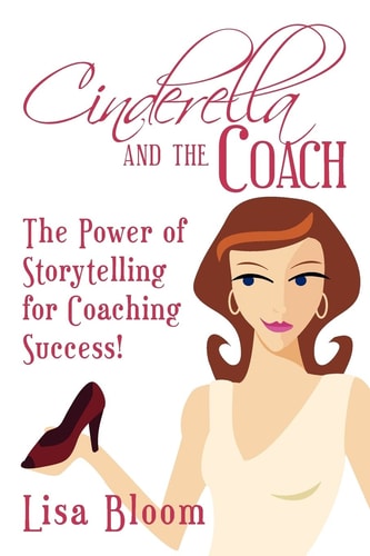 Cinderella and the Coach The Power of Storytelling for Coaching Success!