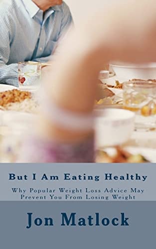 But I Am Eating Healthy Why Popular Health Advice Is Keeping You From Losing Weight