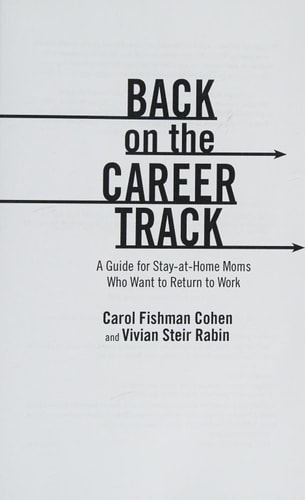 Back on the Career Track A Guide for Stay-at-Home Moms Who Want to Return to Work