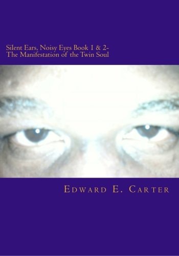 Silent Ears, Noisy Eyes Book 1 and 2- the Manifestation of the Twin Soul