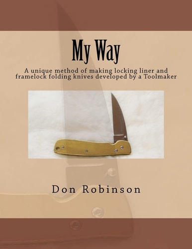 My Way This Book Teaches a Unique Method of Making a Framelock Or Locking Liner Folding Knife Developed by a Toolmaker