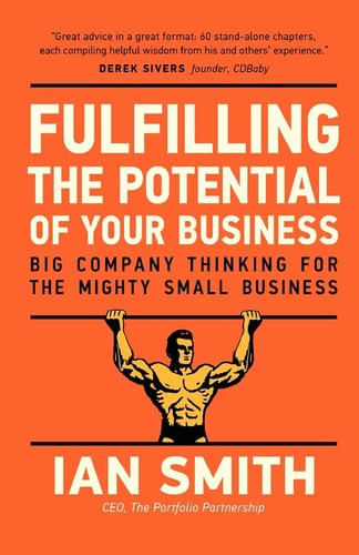Fulfilling the Potential of Your Business Big Company Thinking for the Mighty Small Business