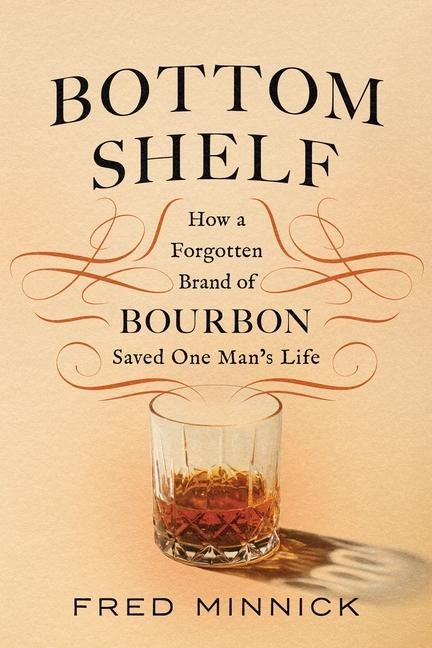 Bottom Shelf: How a Forgotten Brand of Bourbon Saved One Mans Life