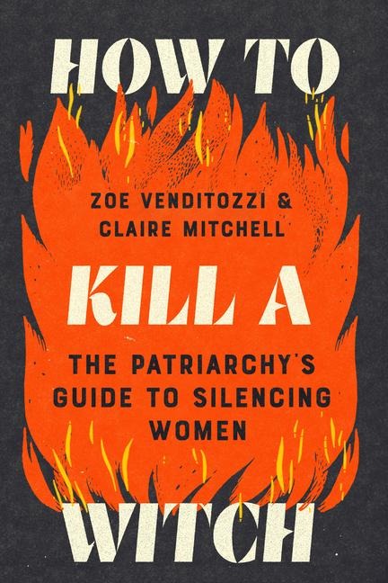 How to Kill a Witch: The Patriarchys Guide to Silencing Women
