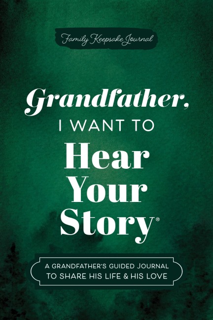 Grandfather, I Want to Hear Your Story: A Grandfather's Guided Journal to Share His Life & His Love