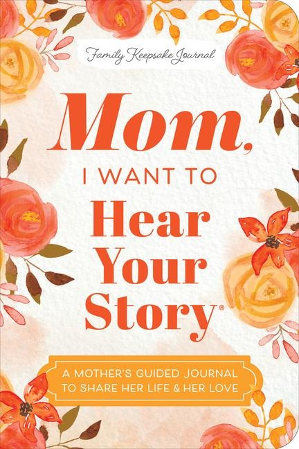 Mom, I Want to Hear Your Story (Expanded Edition): A Mothers Guided Journal to Share Her Life & Her Love