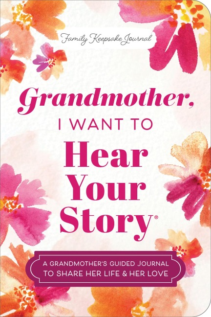 Grandmother, I Want to Hear Your Story (Expanded Edition): A Grandmothers Guided Journal to Share Her Life & Her Love