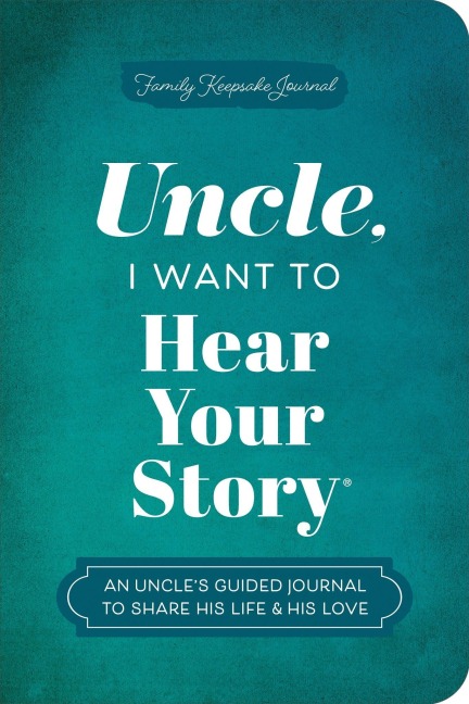 Uncle, I Want to Hear Your Story: An Uncle's Guided Journal to Share His Life & His Love