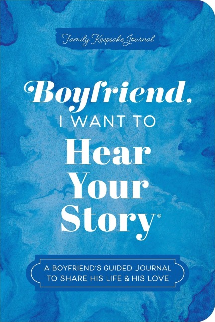 Boyfriend, I Want to Hear Your Story: A Boyfriends Guided Journal to Share His Life & His Love