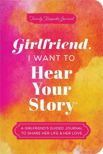 Girlfriend, I Want to Hear Your Story: A Girlfriends Guided Journal to Share Her Life & Her Love