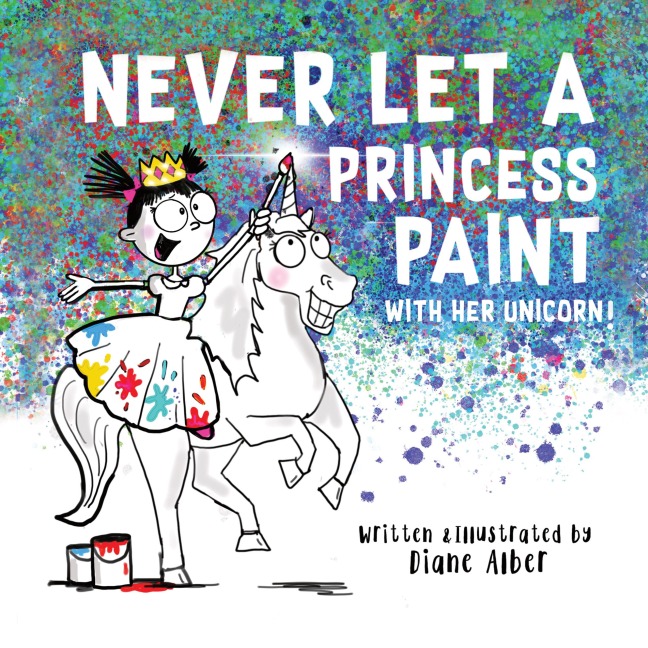 Never Let a Princess Paint: With Her Unicorn!