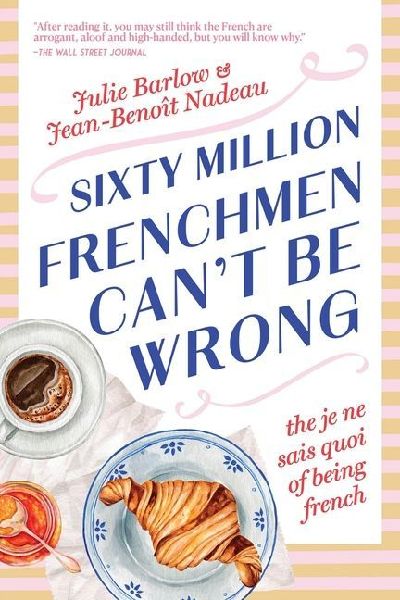 Sixty Million Frenchmen Can't Be Wrong: The Je Ne Sais Quoi of Being French