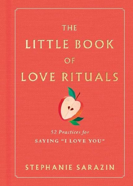 The Little Book of Love Rituals: 52 Practices for Saying "I Love You"