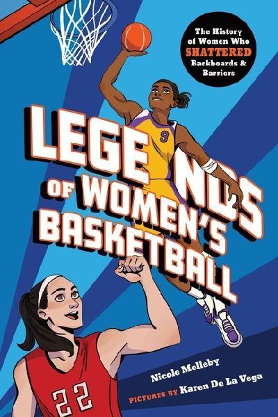 Legends of Women's Basketball: The History of Women Who Shattered Backboards and Barriers