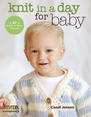 Knit in a Day for Baby: 20 Quick and Easy Projects for Baby