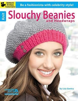Slouchy Beanies and Headwraps: Great Styles for Everyday!; Bonus! Online Tutorials!