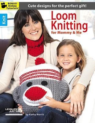Loom Knitting for Mommy & Me: Cute Designs for the Perfect Gifts!; Bonus! Online Tutorials!