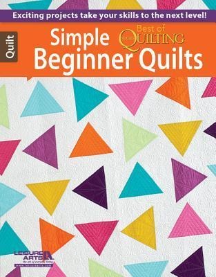 Simple Beginner Quilts: Exciting Projects Take Your Skills to the Next Level!