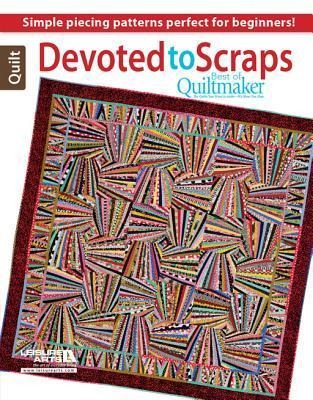 Devoted to Scraps--Best of Quiltmaker: Creative Ideas to Turn Fabric Bits Into Beauties