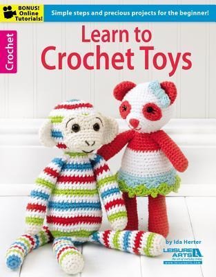 Learn to Crochet Toys: Simple Steps and Precious Projects for the Beginner!; Bonus! Online Tutorials!