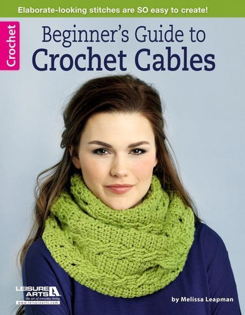 Beginner's Guide to Crochet Cables: Elaborate-Looking Stitches Are So Easy to Create!; Bonus! Online Tutorials!